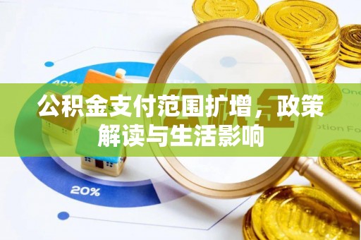 桂东公积金支付范围扩增，政策解读与生活影响