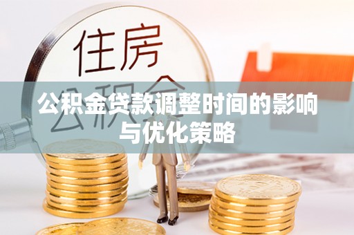 桂东公积金贷款调整时间的影响与优化策略