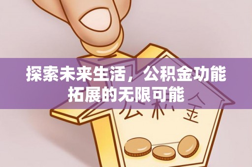 桂东探索未来生活，公积金功能拓展的无限可能