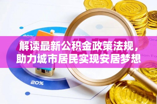桂东解读最新公积金政策法规，助力城市居民实现安居梦想