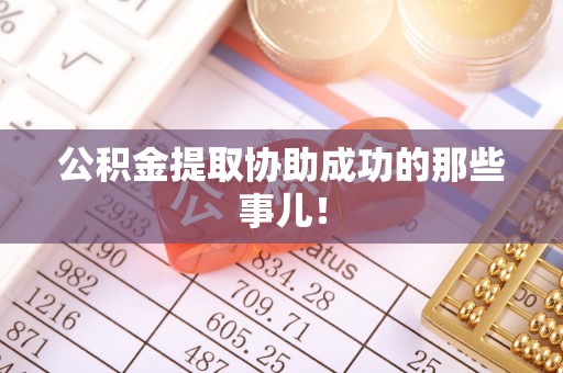 桂东公积金提取协助成功的那些事儿！