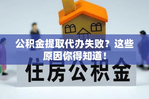 桂东公积金提取代办失败？这些原因你得知道！