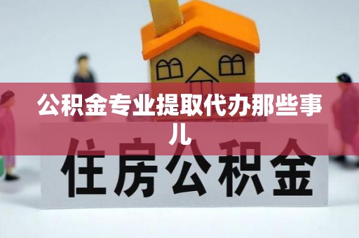桂东公积金专业提取代办那些事儿