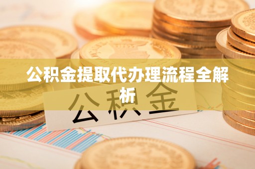 桂东公积金提取代办理流程全解析
