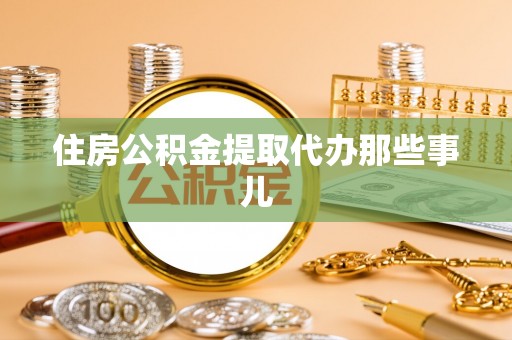桂东住房公积金提取代办那些事儿