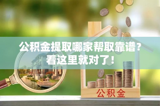 桂东公积金提取哪家帮取靠谱？看这里就对了！