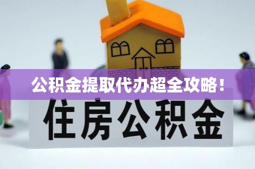 桂东公积金提取代办超全攻略！