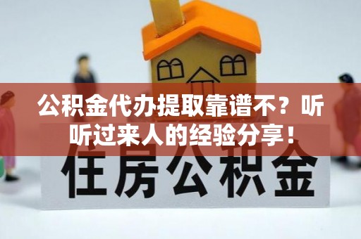 桂东公积金代办提取靠谱不？听听过来人的经验分享！