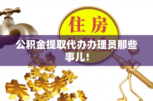 桂东公积金提取代办办理员那些事儿！