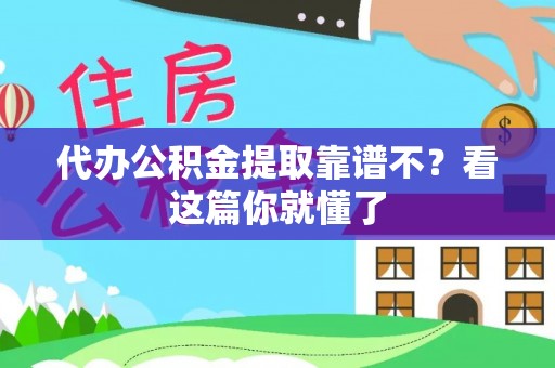 桂东代办公积金提取靠谱不？看这篇你就懂了