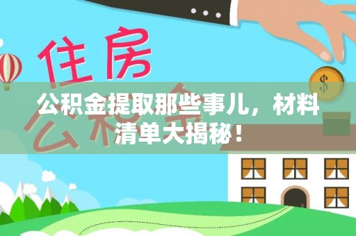 桂东公积金提取那些事儿，材料清单大揭秘！
