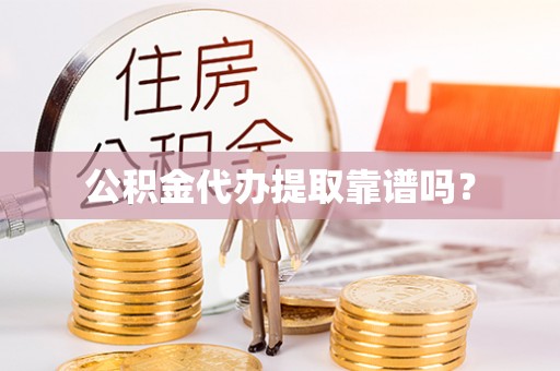 桂东公积金代办提取靠谱吗？