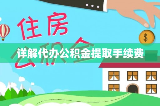 桂东详解代办公积金提取手续费